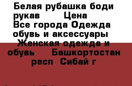 Белая рубашка-боди рукав 3/4 › Цена ­ 500 - Все города Одежда, обувь и аксессуары » Женская одежда и обувь   . Башкортостан респ.,Сибай г.